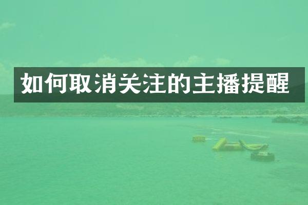 如何取消关注的主播提醒