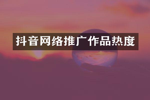 抖音网络推广作品热度