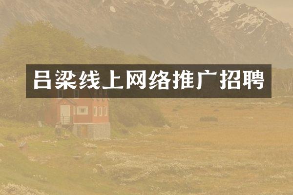 吕梁线上网络推广招聘