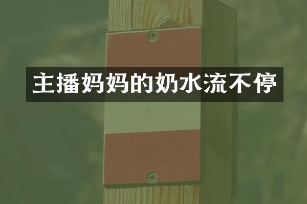 主播妈妈的奶水流不停