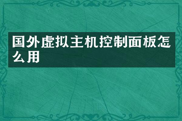 国外虚拟主机控制面板怎么用