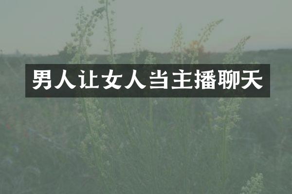 男人让女人当主播聊天