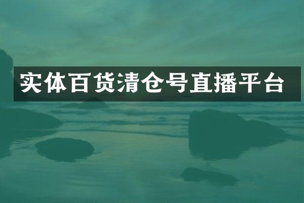 实体百货清仓号直播平台