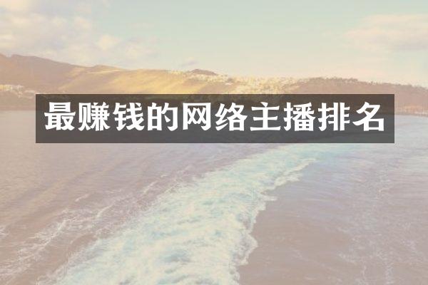 最赚钱的网络主播排名