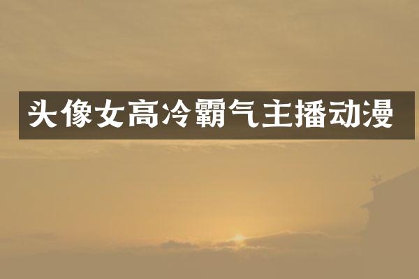 头像女高冷霸气主播动漫