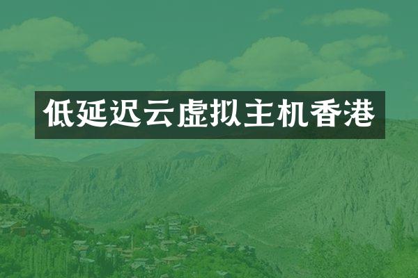 低延迟云虚拟主机香港