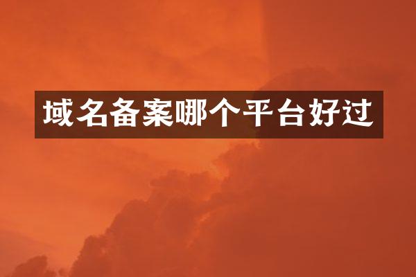 域名备案哪个平台好过