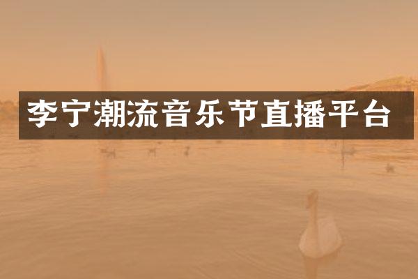 李宁潮流音乐节直播平台