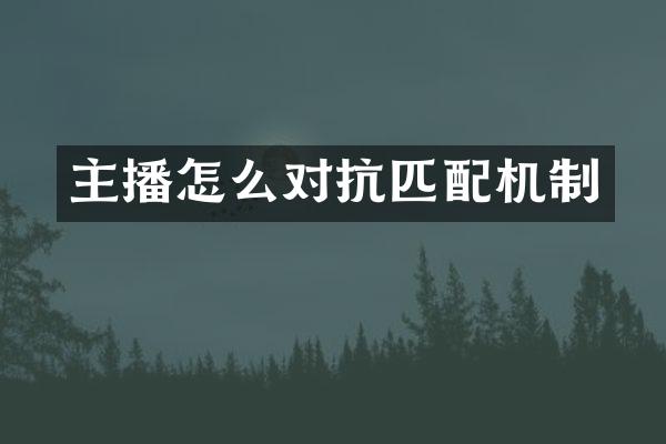 主播怎么对抗匹配机制