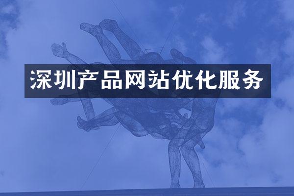 深圳产品网站优化服务