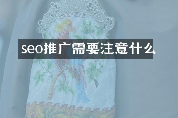 seo推广需要注意什么