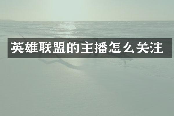 英雄联盟的主播怎么关注