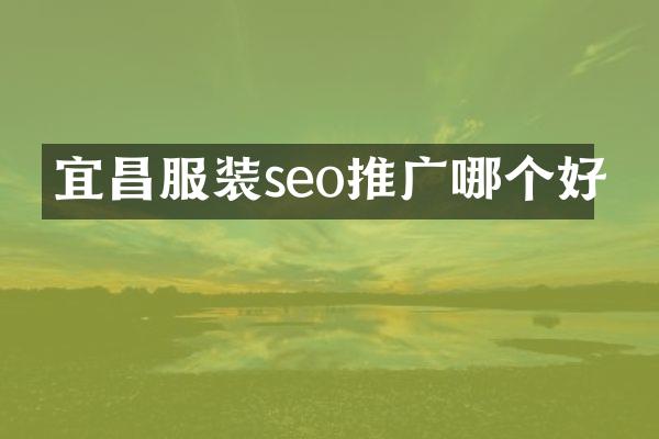 宜昌服装seo推广哪个好