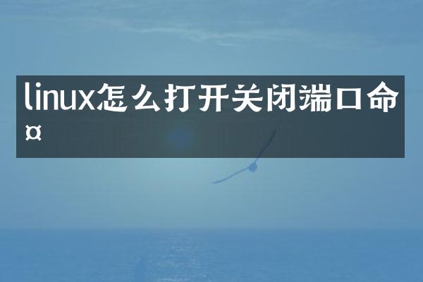 linux怎么打开关闭端口命令