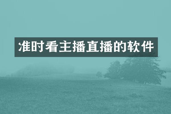 准时看主播直播的软件