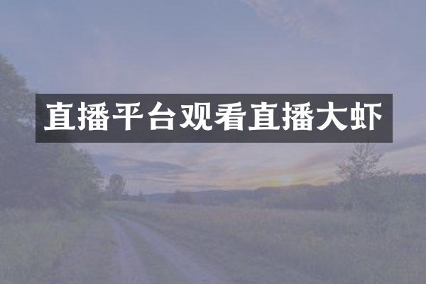直播平台观看直播大虾