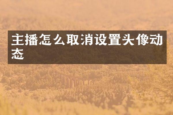 主播怎么取消设置头像动态
