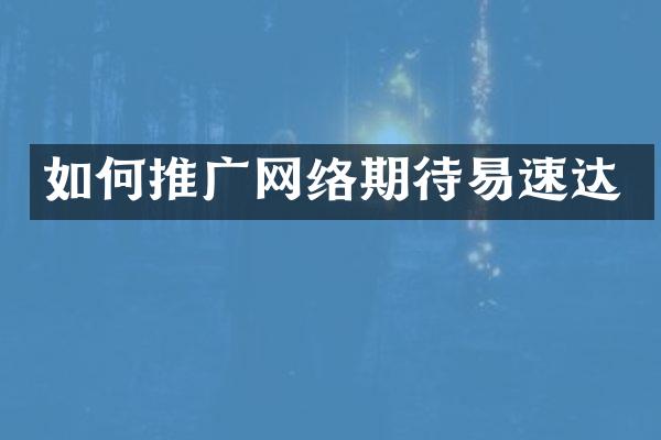 如何推广网络期待易速达
