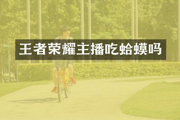 王者荣耀主播吃蛤蟆吗