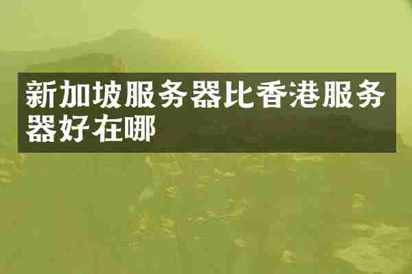 新加坡服务器比香港服务器好在哪