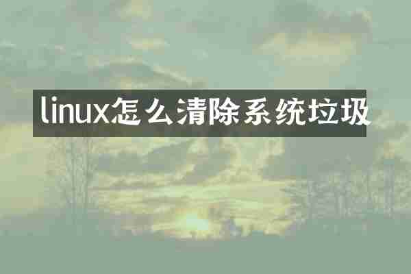 linux怎么清除系统垃圾