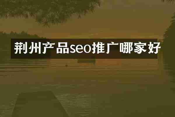 荆州产品seo推广哪家好
