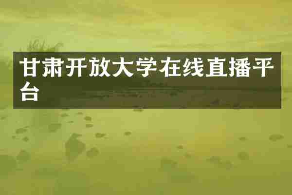 甘肃开放大学在线直播平台