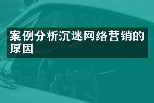 案例分析沉迷网络营销的原因