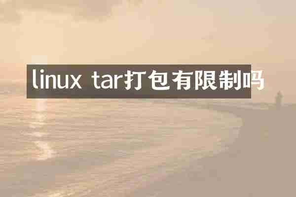 linux tar打包有限制吗