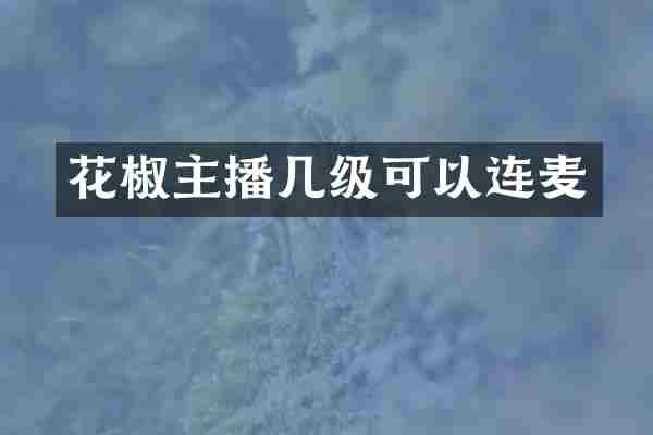 花椒主播几级可以连麦
