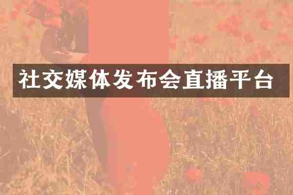 社交媒体发布会直播平台