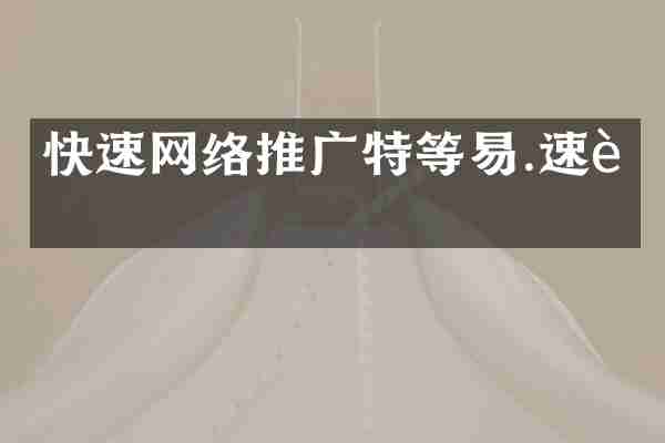 快速网络推广特等易.速达