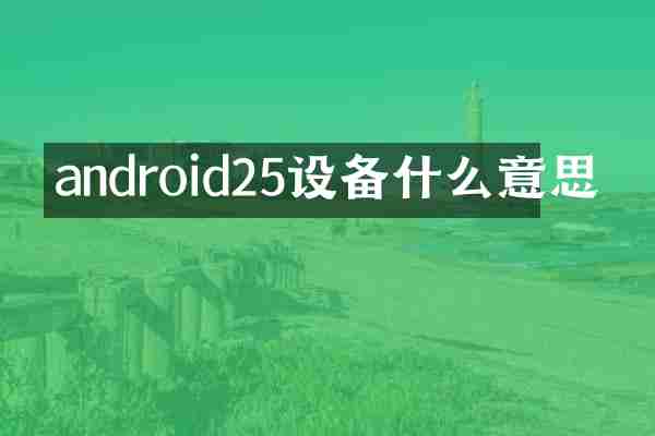 android25设备什么意思