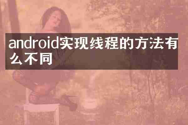 android实现线程的方法有什么不同