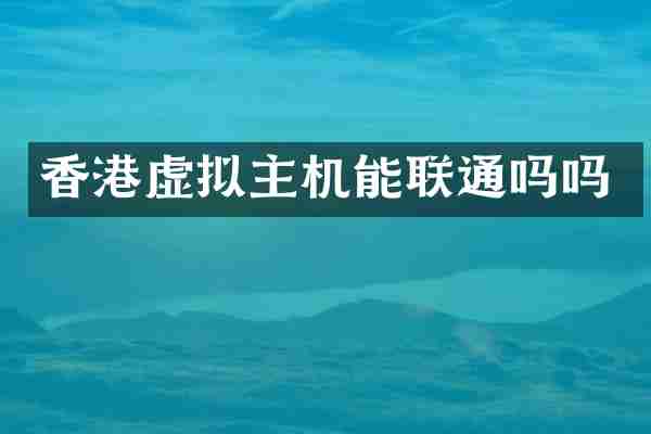 香港虚拟主机能联通吗吗