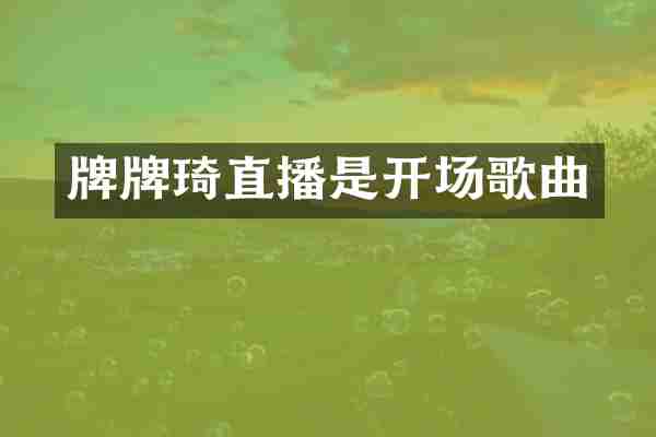 牌牌琦直播是开场歌曲