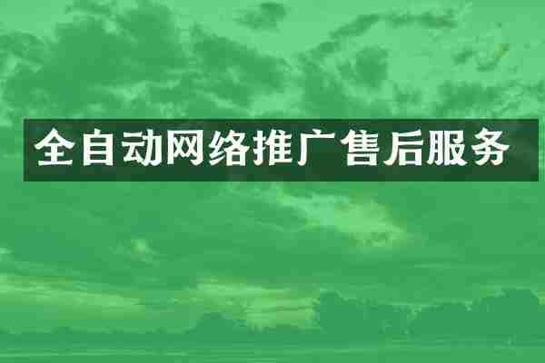 全自动网络推广售后服务