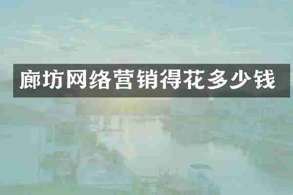 廊坊网络营销得花多少钱