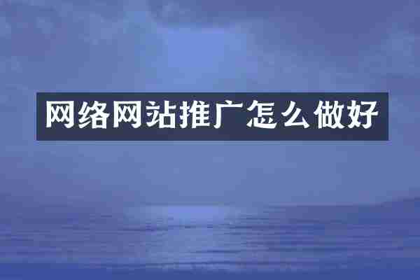 网络网站推广怎么做好