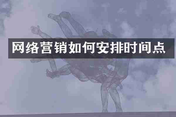 网络营销如何安排时间点