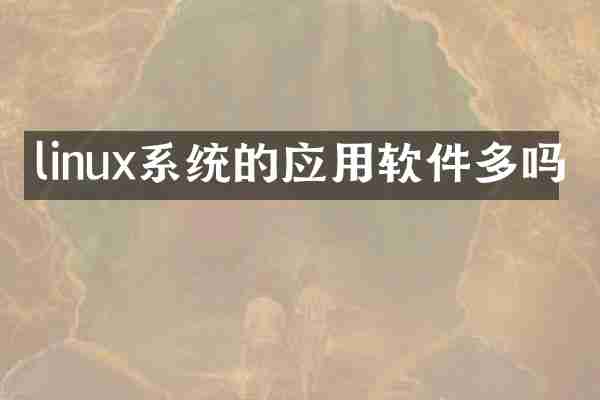 linux系统的应用软件多吗