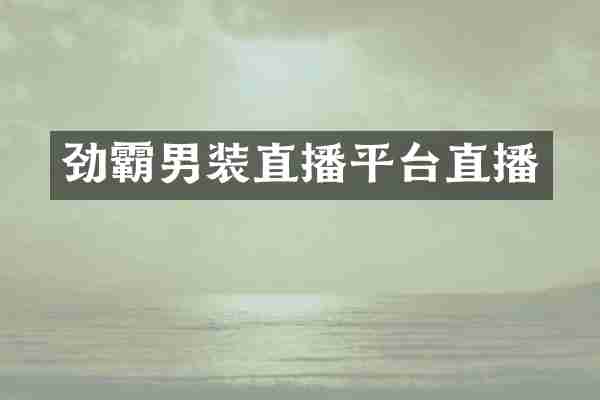 劲霸男装直播平台直播
