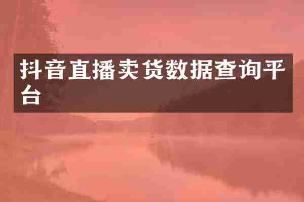 抖音直播卖货数据查询平台