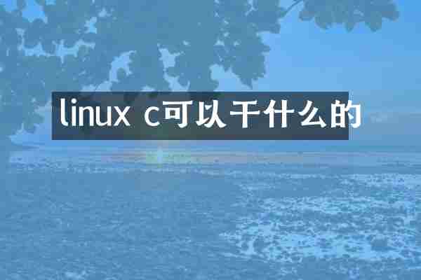 linux c可以干什么的