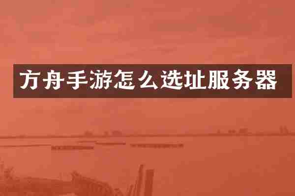 方舟手游怎么选址服务器