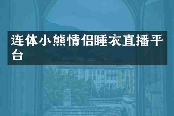 连体小熊情侣睡衣直播平台