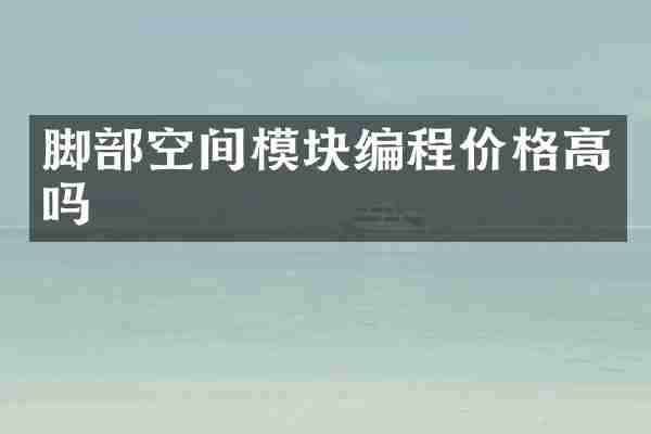 脚部空间模块编程价格高吗