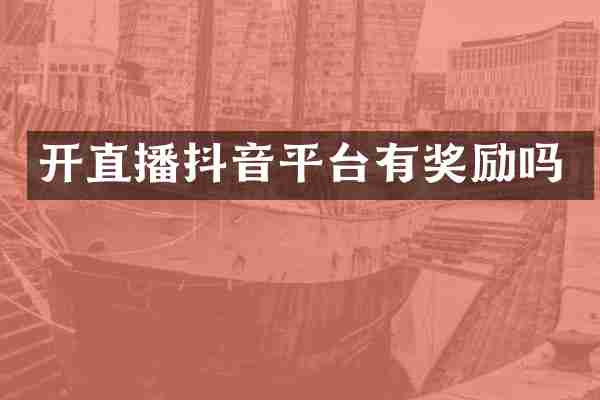 开直播抖音平台有奖励吗