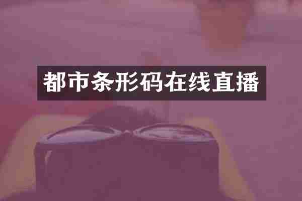 都市条形码在线直播