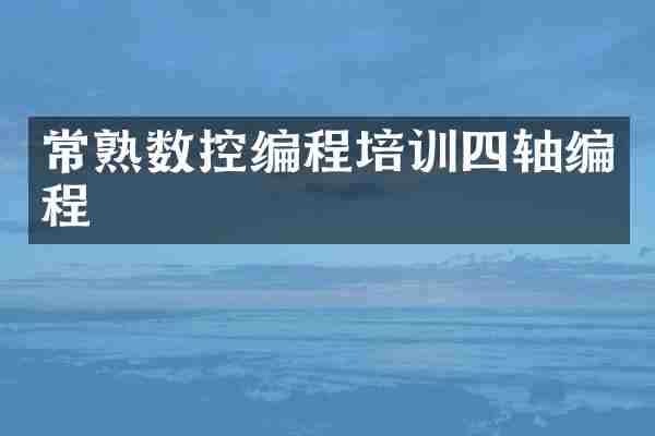 常熟数控编程培训四轴编程